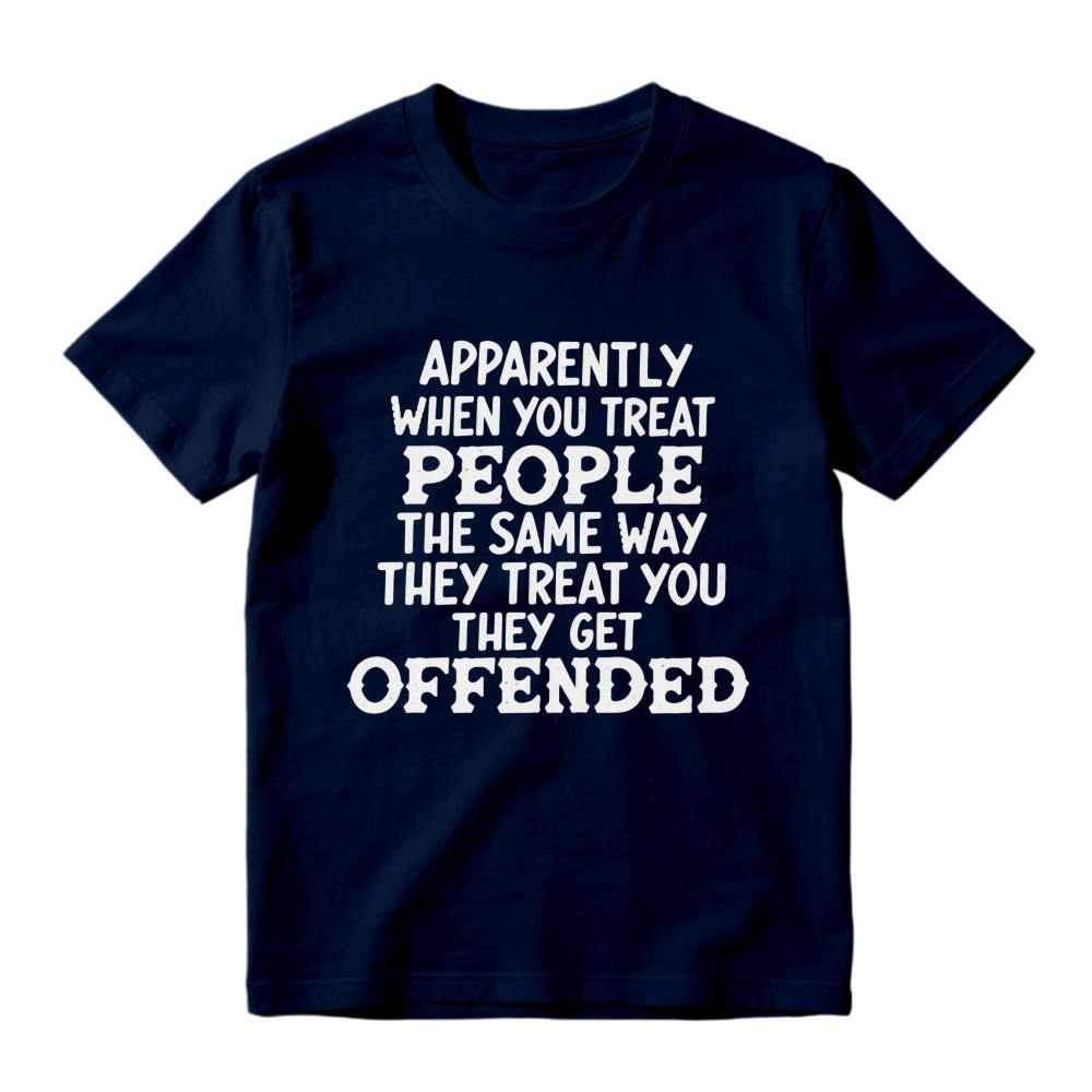 Apparently When You Treat People The Same Way They Treat You They Get Offended Funny Sarcastic Quote T-shirt