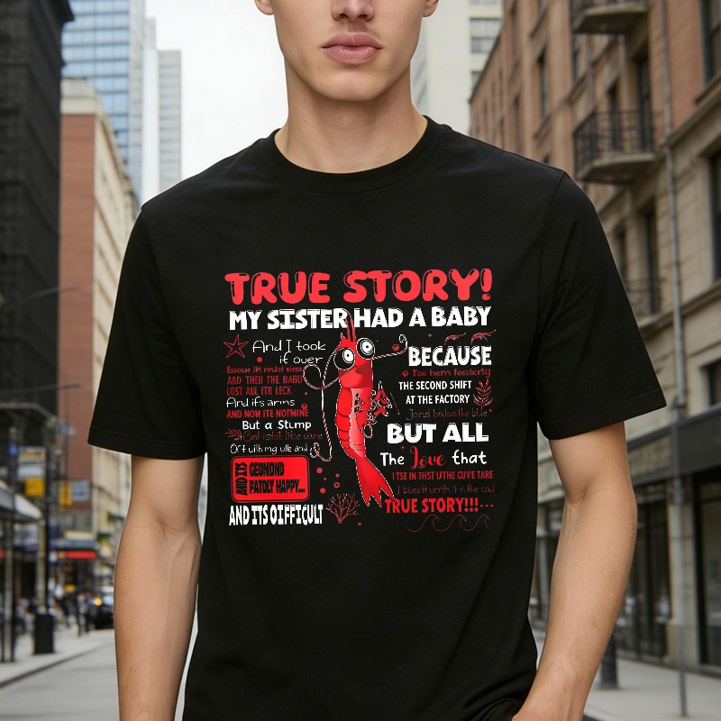 True Story My Sister Had A Baby And I Took It Over Because The Second Shift At The Factory But All The Love That True Story Unisex Classic T-shirt