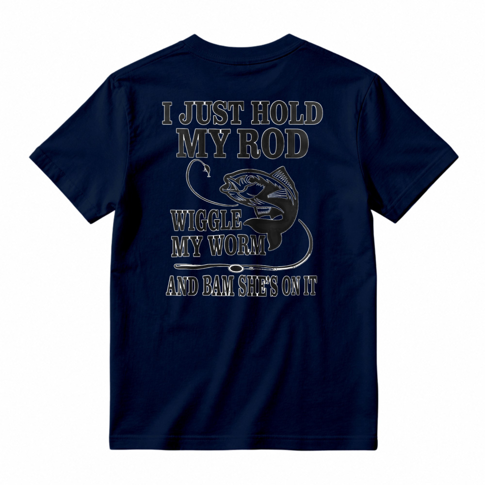 Funny Fishing Quote I Just Hold My Rod Wiggle My Worm Graphic T-shirt