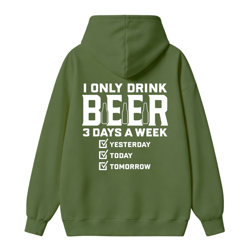 I Only Drink Beer 3 Days A Week Yesterday Today Tomorrow Funny Quote Hoodie