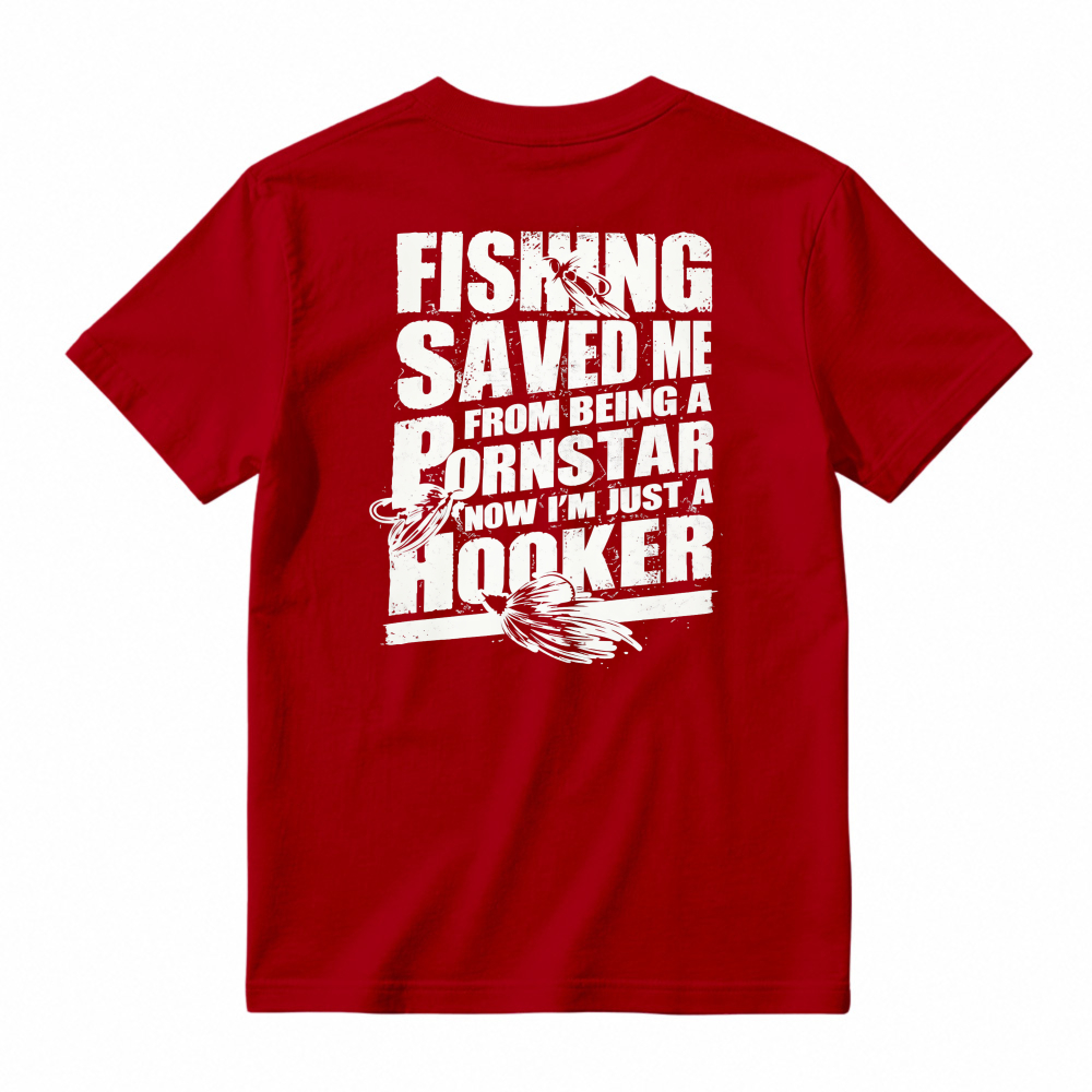 Fishing Saved Me From Being A Pornstar Now Im Just A Hooker Funny Fishing Humor T-shirt
