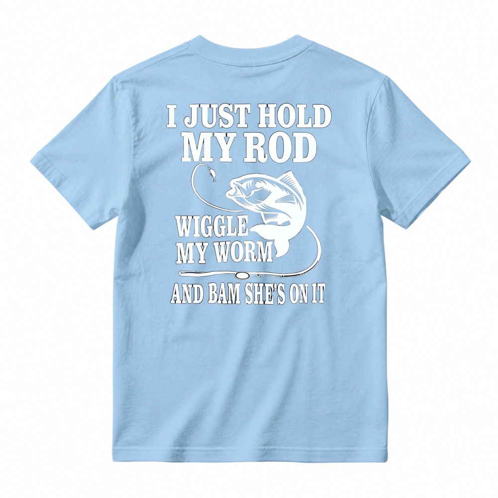 Funny Fishing Quote I Just Hold My Rod Wiggle My Worm Graphic T-shirt