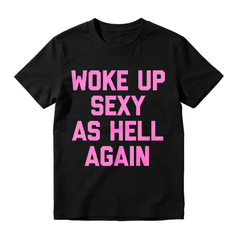 Woke Up Sexy As Hell Again T-shirt