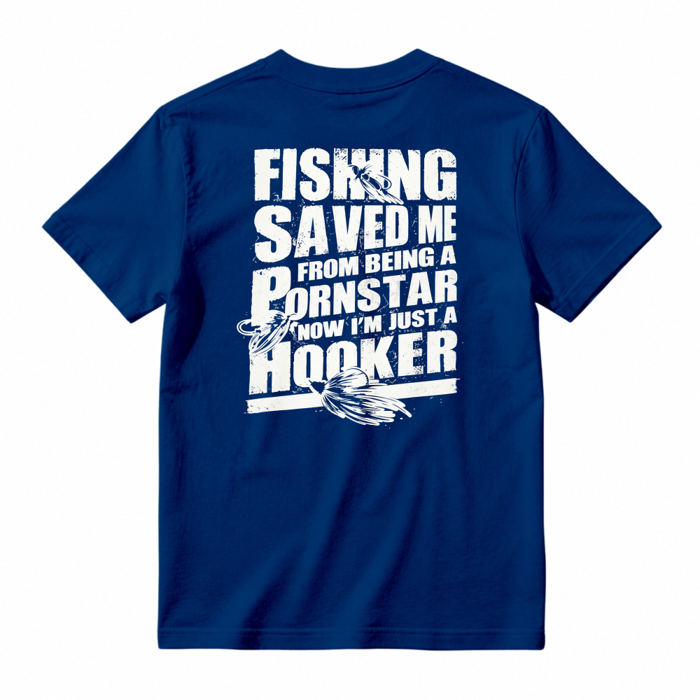 Fishing Saved Me From Being A Pornstar Now Im Just A Hooker Funny Fishing Humor T-shirt