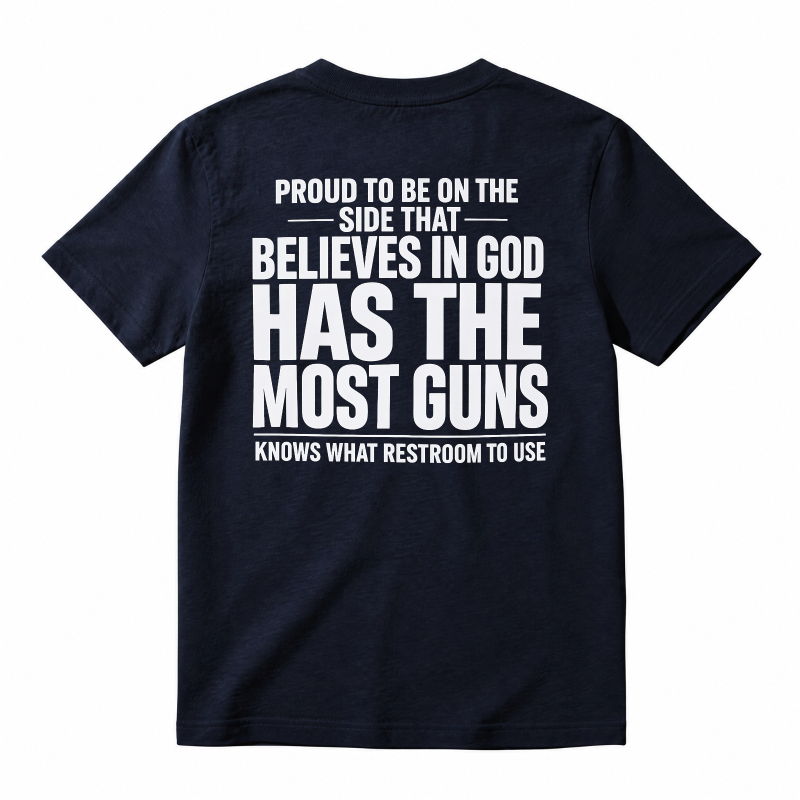 Proud To Be On The Side That Believes In God Has The Most Guns Knows What Restroom To Use T-shirt