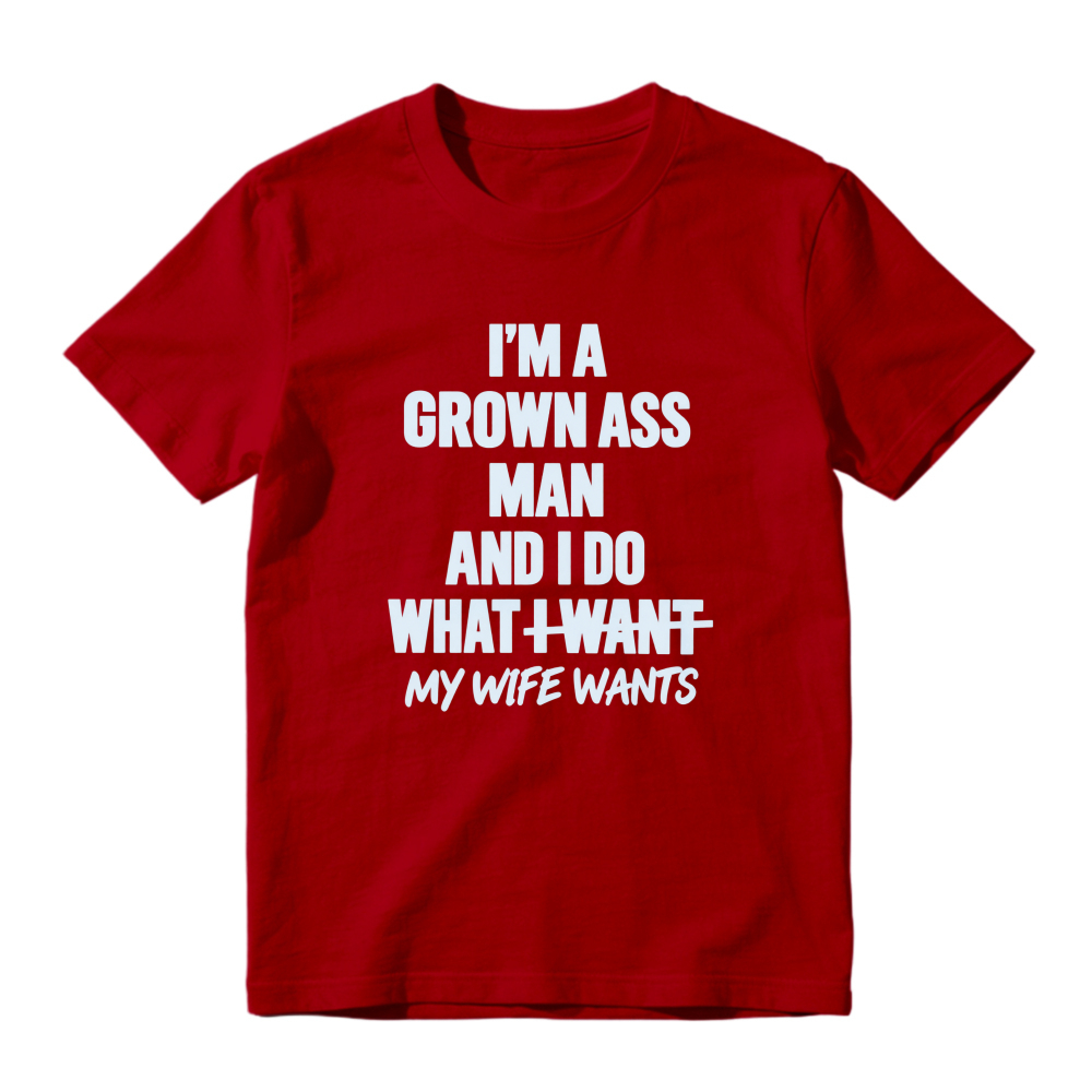 I Am A Grown Ass Man And I Do What I Want My Wife Wants Funny Quote T-shirt