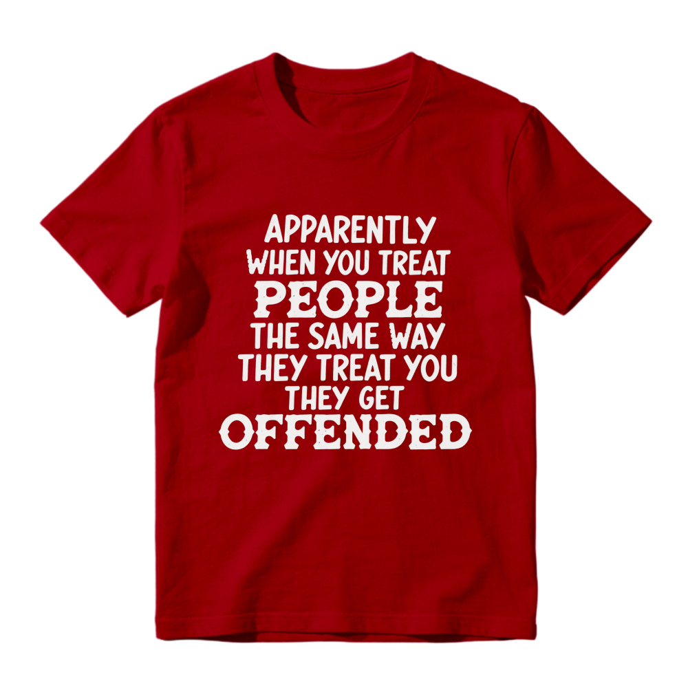 Apparently When You Treat People The Same Way They Treat You They Get Offended Funny Sarcastic Quote T-shirt