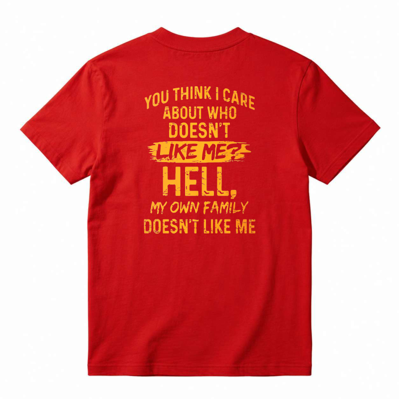 Funny Sarcastic Quote You Think I Care About Who Doesnt Like Me Hell My Own Family Doesnt Like Me Graphic T-shirt