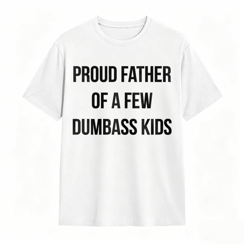 Proud Father Of A Few Dumbass Kids Unisex Classic T-shirt