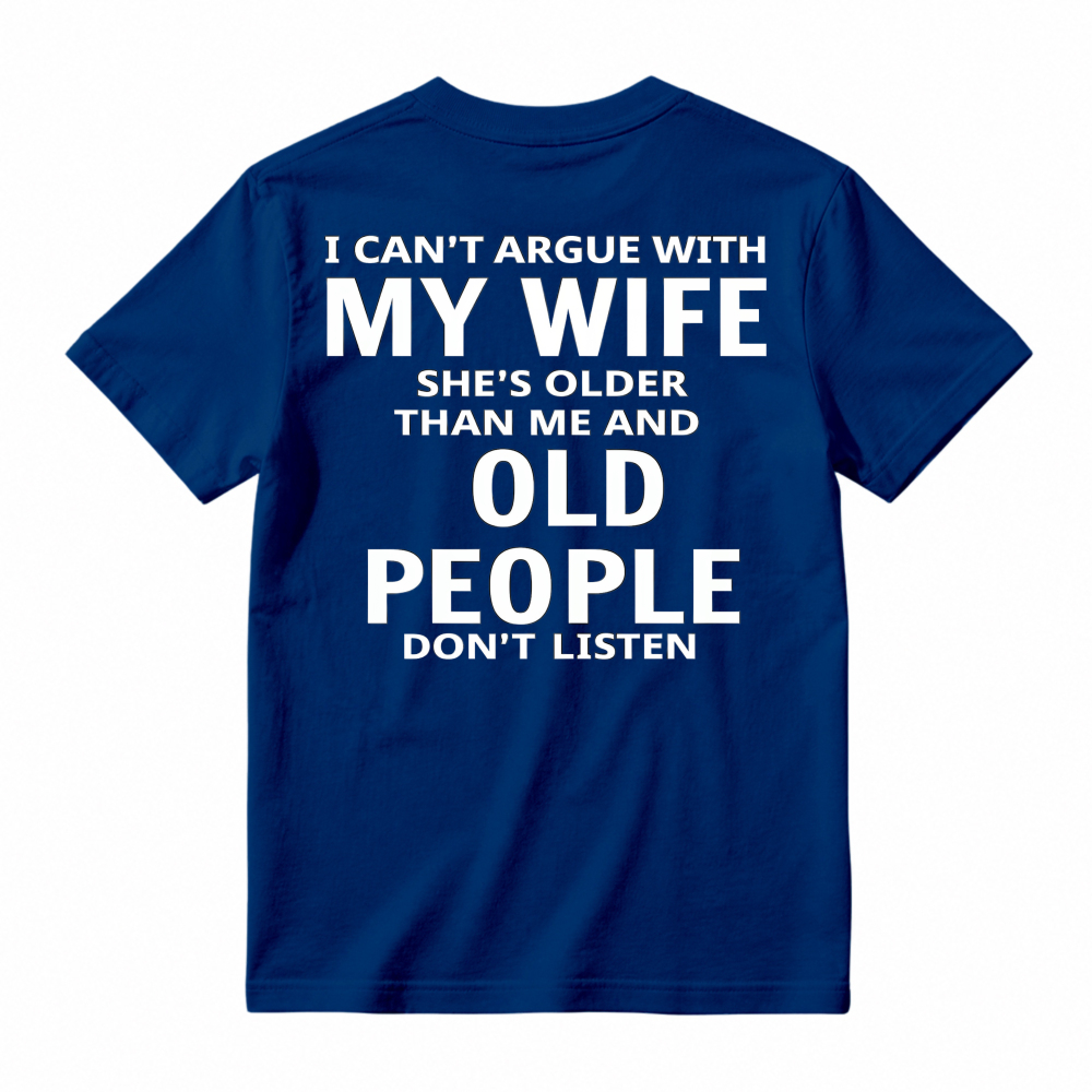 Funny I Cant Argue With My Wife Shes Older Than Me And Old People Dont Listen Quote Graphic T-shirt
