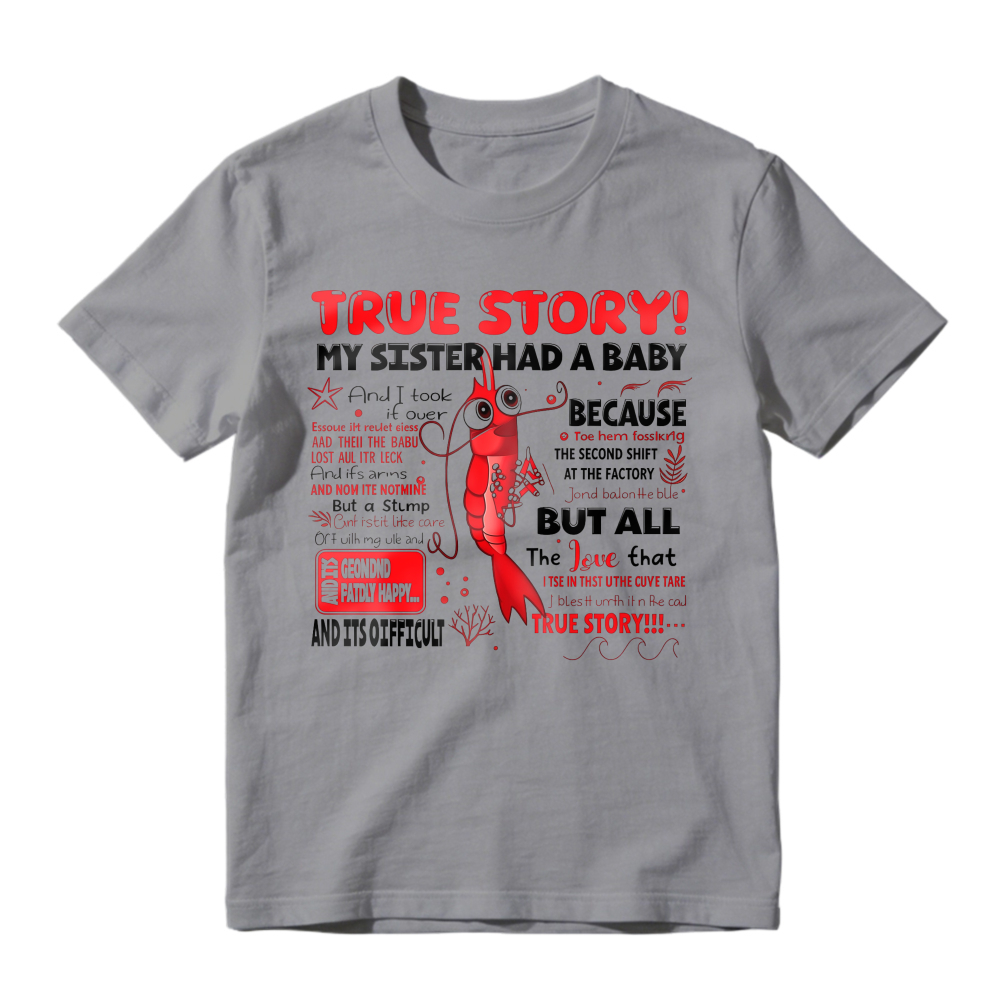 True Story My Sister Had A Baby And I Took It Over Because The Second Shift At The Factory But All The Love That True Story Unisex Classic T-shirt