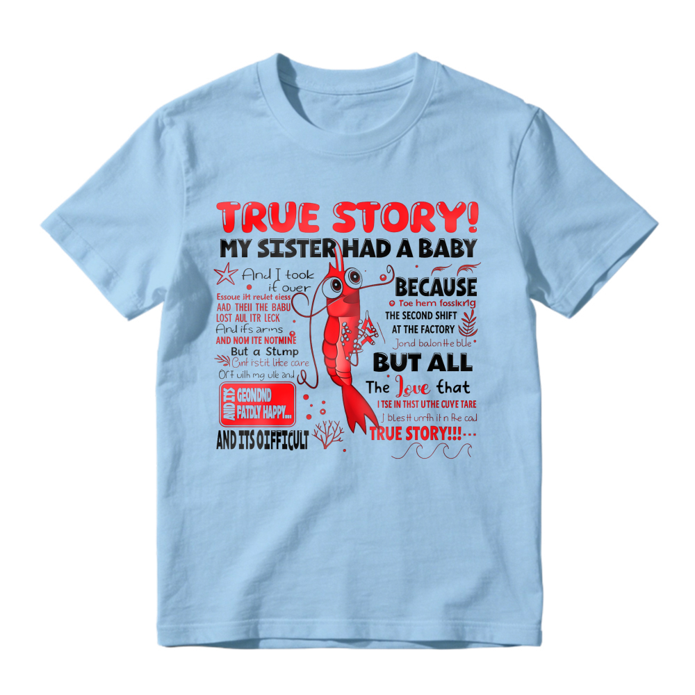 True Story My Sister Had A Baby And I Took It Over Because The Second Shift At The Factory But All The Love That True Story Unisex Classic T-shirt