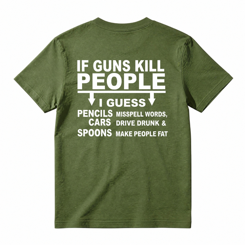 If Guns Kill People I Guess Pencils Misspell Words Cars Drive Drunk Spoons Make People Fat Funny Satire Quote T-shirt