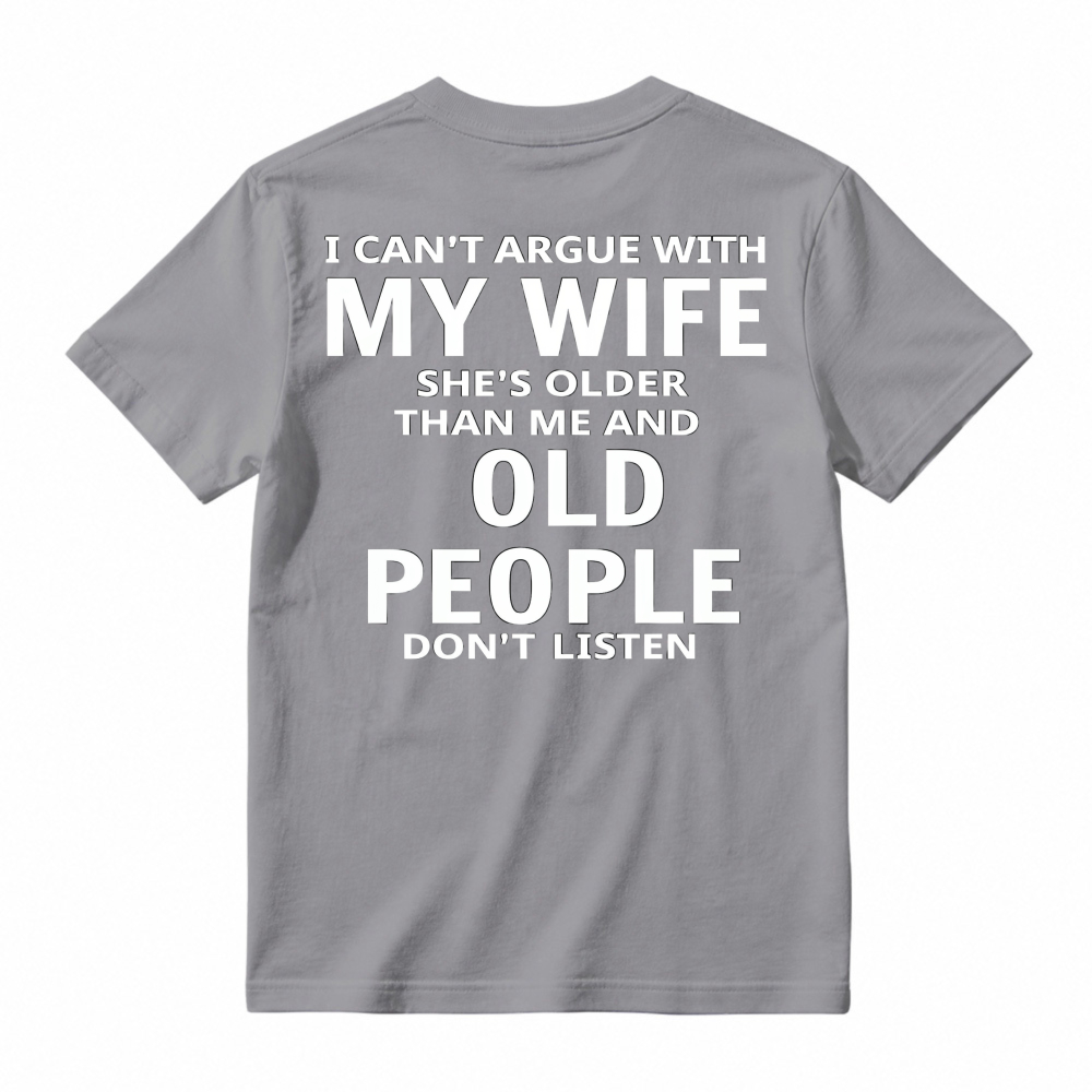 Funny I Cant Argue With My Wife Shes Older Than Me And Old People Dont Listen Quote Graphic T-shirt