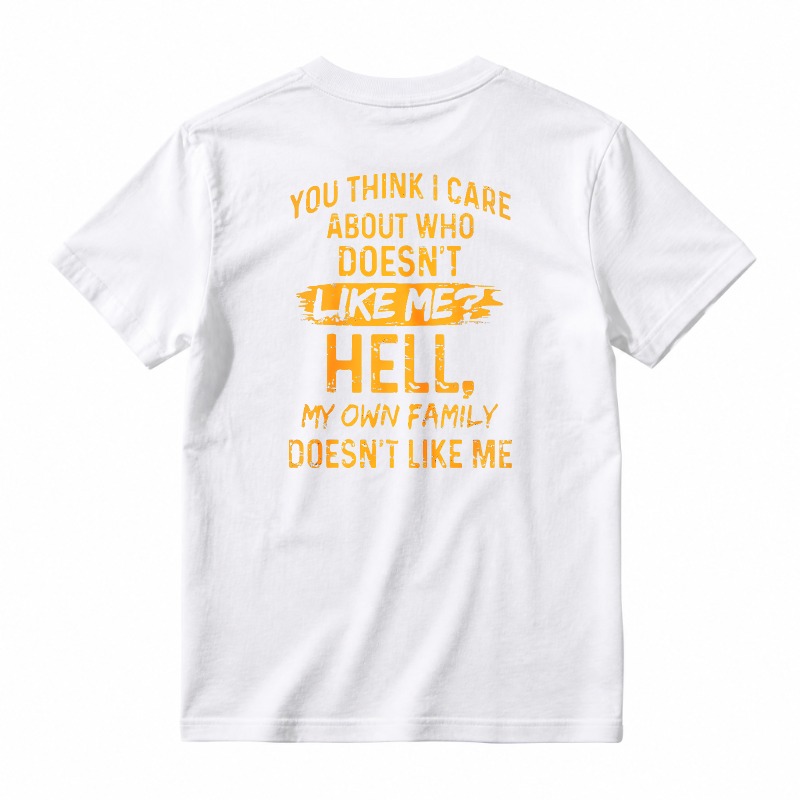 Funny Sarcastic Quote You Think I Care About Who Doesnt Like Me Hell My Own Family Doesnt Like Me Graphic T-shirt
