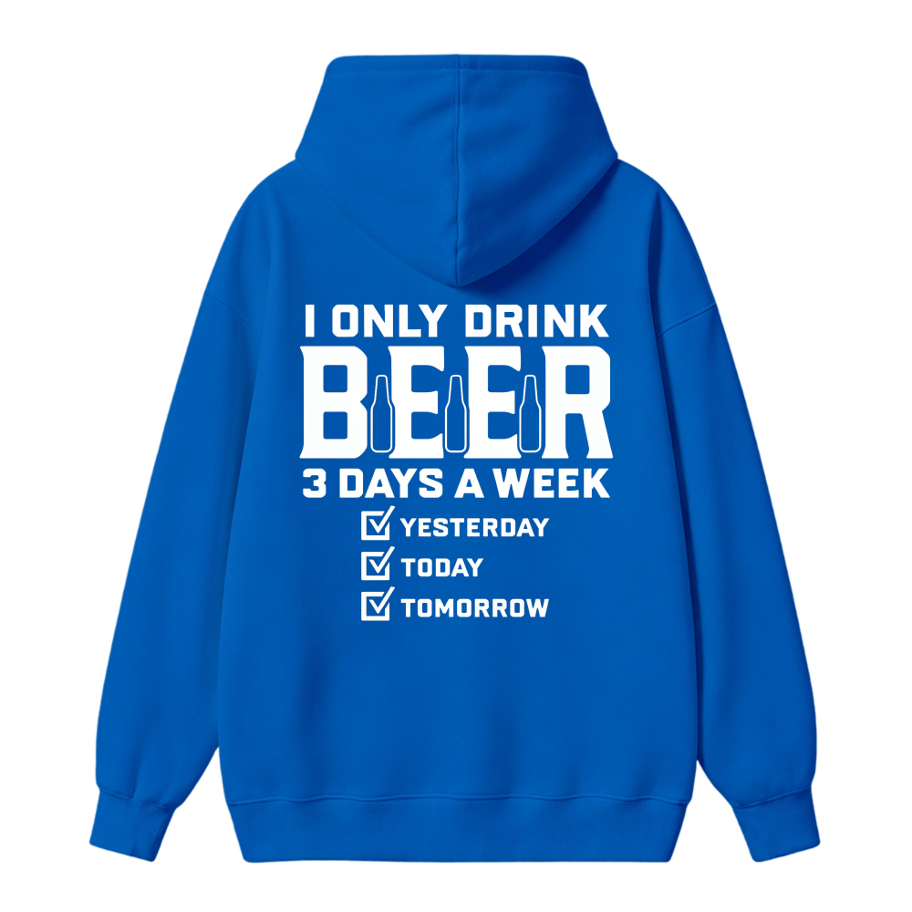 I Only Drink Beer 3 Days A Week Yesterday Today Tomorrow Funny Quote Hoodie