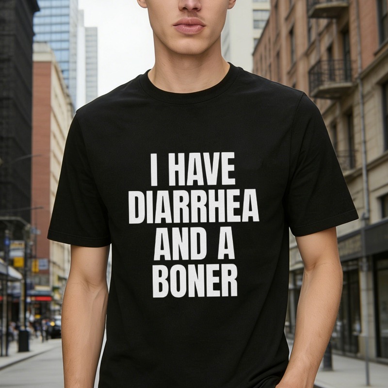 I Have Diarrhea And A Boner Funny Quote Graphic T-shirt