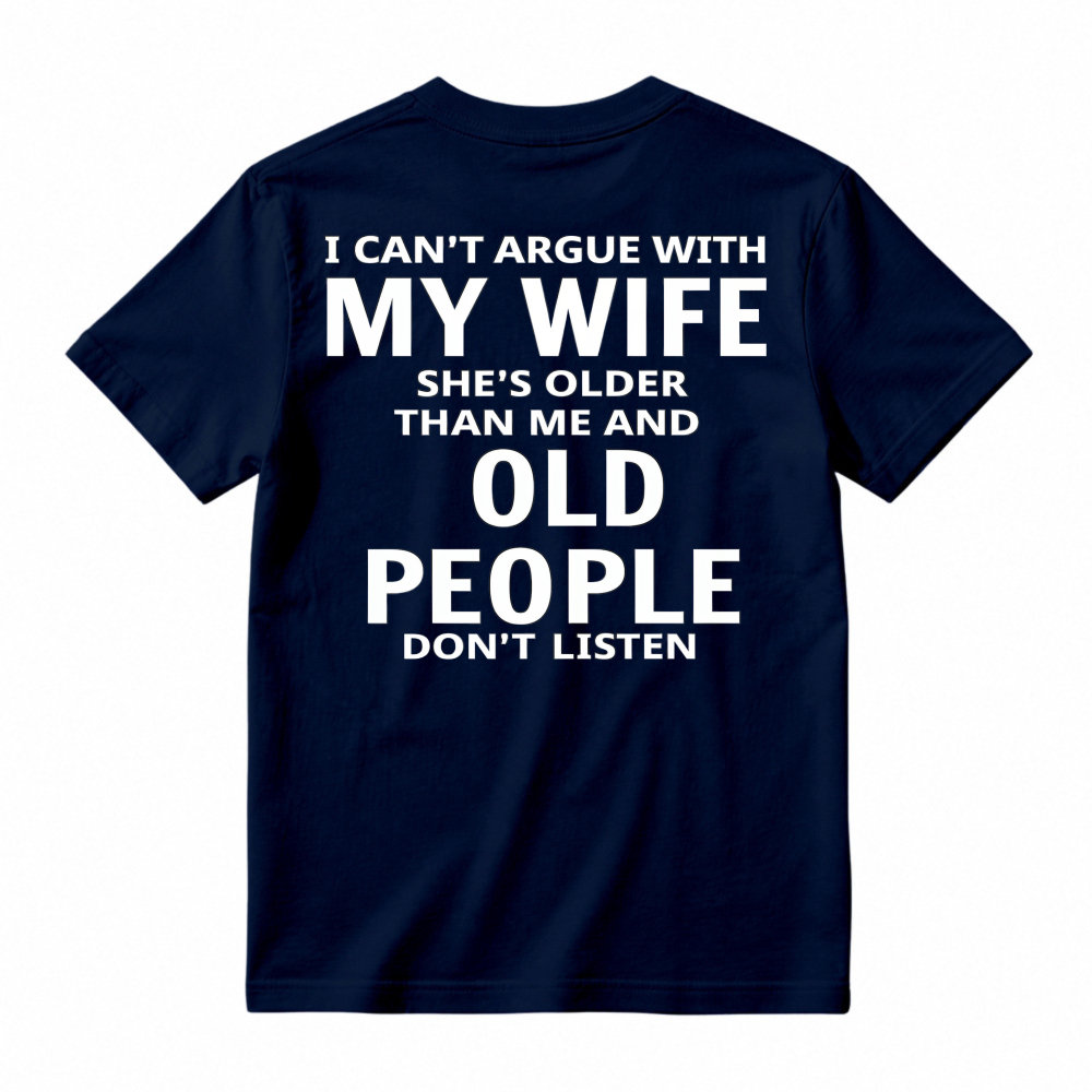 Funny I Cant Argue With My Wife Shes Older Than Me And Old People Dont Listen Quote Graphic T-shirt