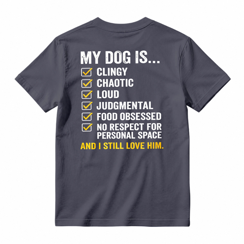 My Dog Is Clingy Chaotic Loud Judgmental Food Obsessed No Respect For Personal Space And I Still Love Him Funny Pet Lover T-shirt