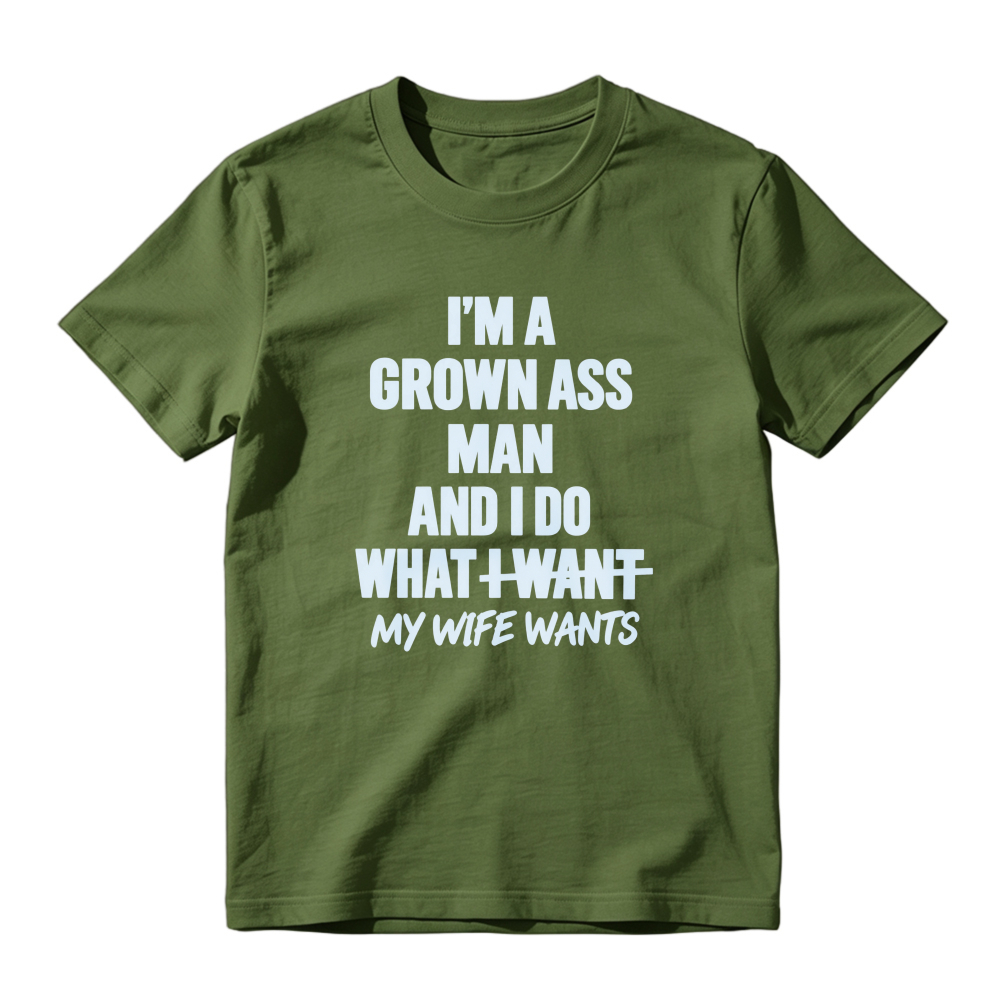 I Am A Grown Ass Man And I Do What I Want My Wife Wants Funny Quote T-shirt