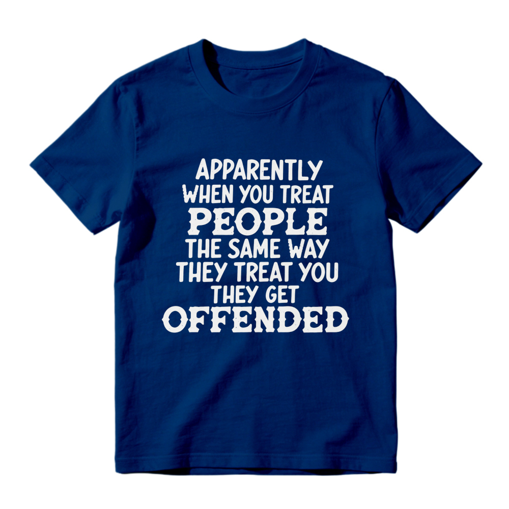 Apparently When You Treat People The Same Way They Treat You They Get Offended Funny Sarcastic Quote T-shirt