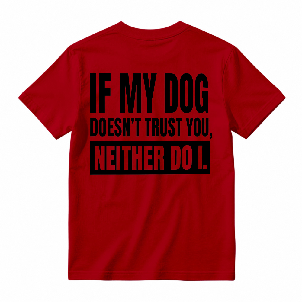 If My Dog Doesnt Trust You Neither Do I Funny Pet Lover Quote T-shirt