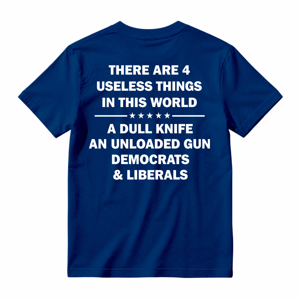 Funny Political Humor Quote There Are 4 Useless Things Dull Knife Unloaded Gun Democrats Liberals Unisex Classic T-shirt