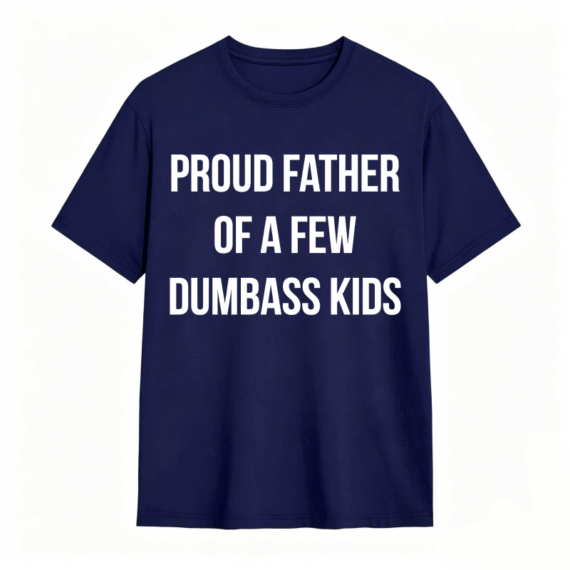 Proud Father Of A Few Dumbass Kids Unisex Classic T-shirt