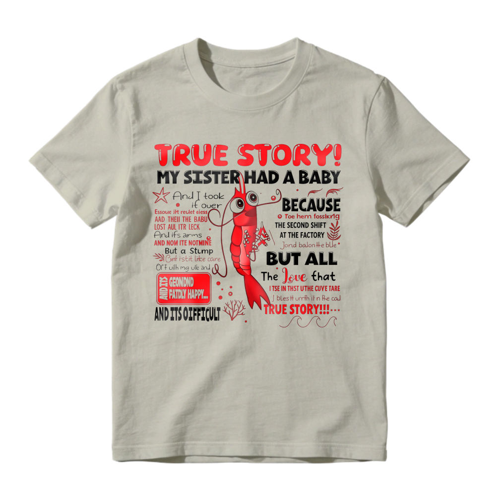 True Story My Sister Had A Baby And I Took It Over Because The Second Shift At The Factory But All The Love That True Story Unisex Classic T-shirt