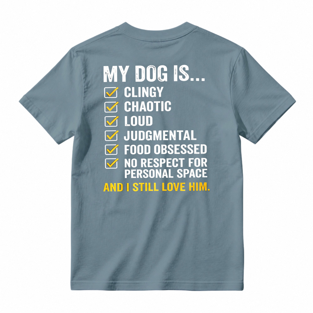 My Dog Is Clingy Chaotic Loud Judgmental Food Obsessed No Respect For Personal Space And I Still Love Him Funny Pet Lover T-shirt