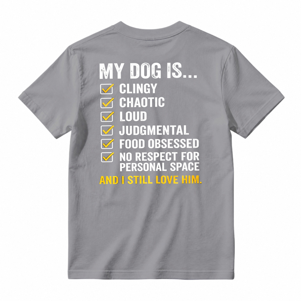 My Dog Is Clingy Chaotic Loud Judgmental Food Obsessed No Respect For Personal Space And I Still Love Him Funny Pet Lover T-shirt
