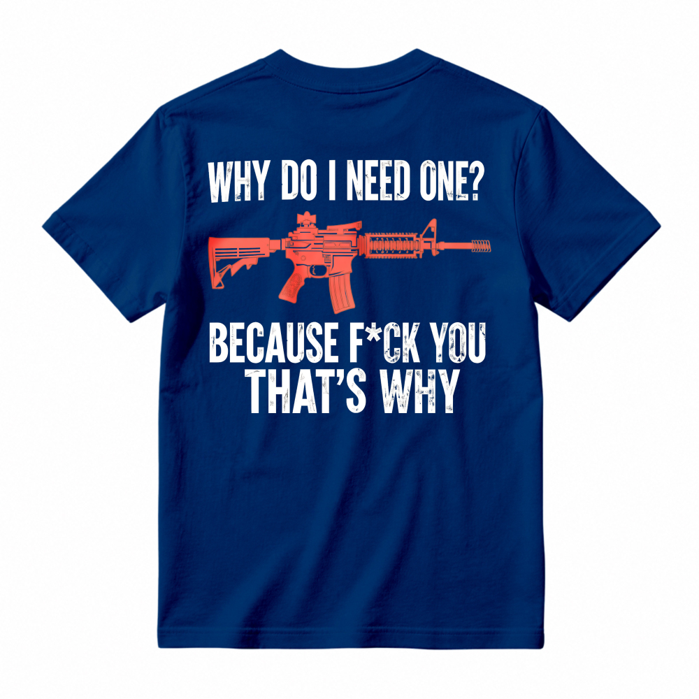 Why Do I Need One Because You That Is Why Rifle Graphic T-shirt
