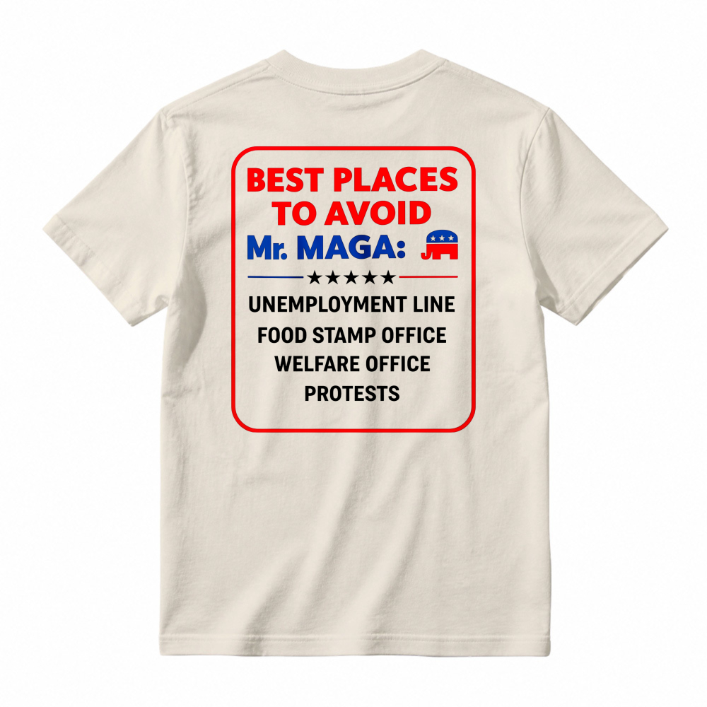 Best Places To Avoid Mr Maga Unemployment Line Food Stamp Office Welfare Office Protests Political Humor Graphic T-shirt