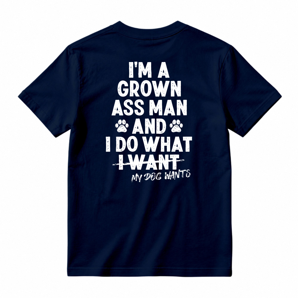 I Am A Grown Ass Man And I Do What My Dog Wants Funny Pet Lover Quote T-shirt