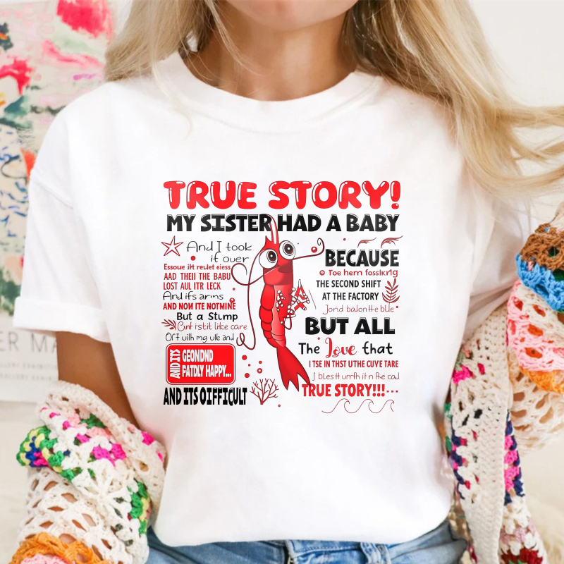 True Story My Sister Had A Baby And I Took It Over Because The Second Shift At The Factory But All The Love That True Story Unisex Classic T-shirt