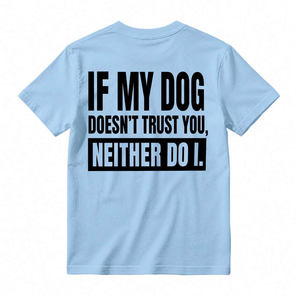 If My Dog Doesnt Trust You Neither Do I Funny Pet Lover Quote T-shirt