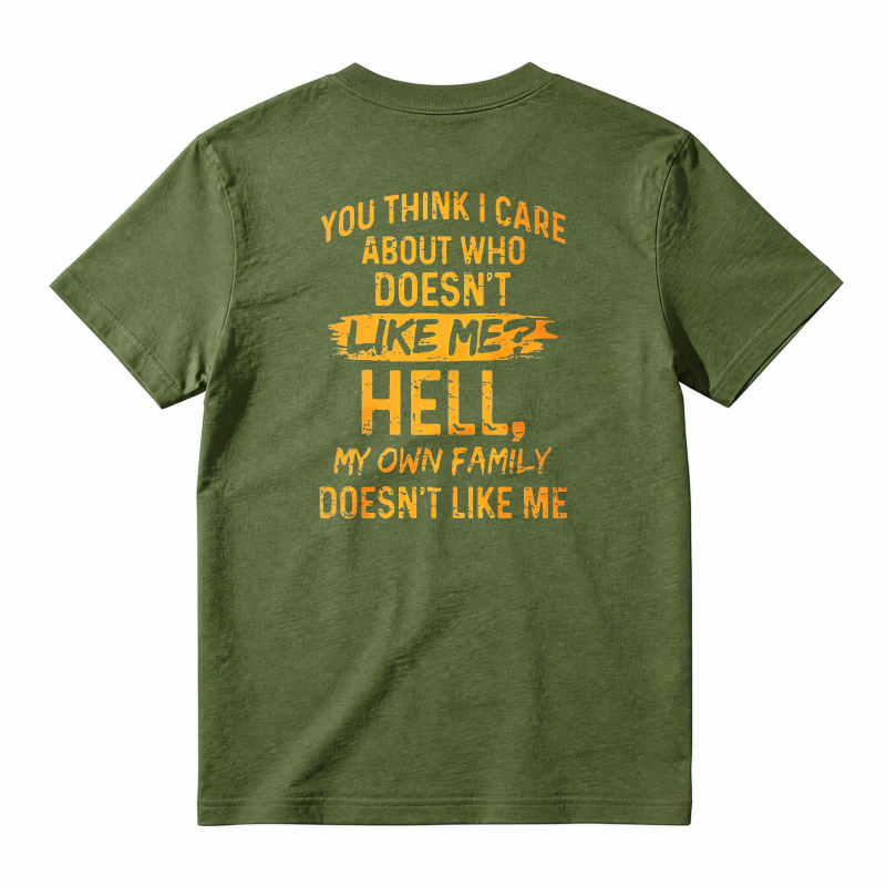 Funny Sarcastic Quote You Think I Care About Who Doesnt Like Me Hell My Own Family Doesnt Like Me Graphic T-shirt