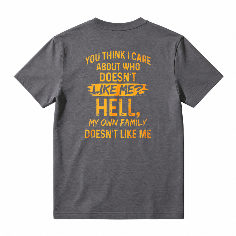 Funny Sarcastic Quote You Think I Care About Who Doesnt Like Me Hell My Own Family Doesnt Like Me Graphic T-shirt