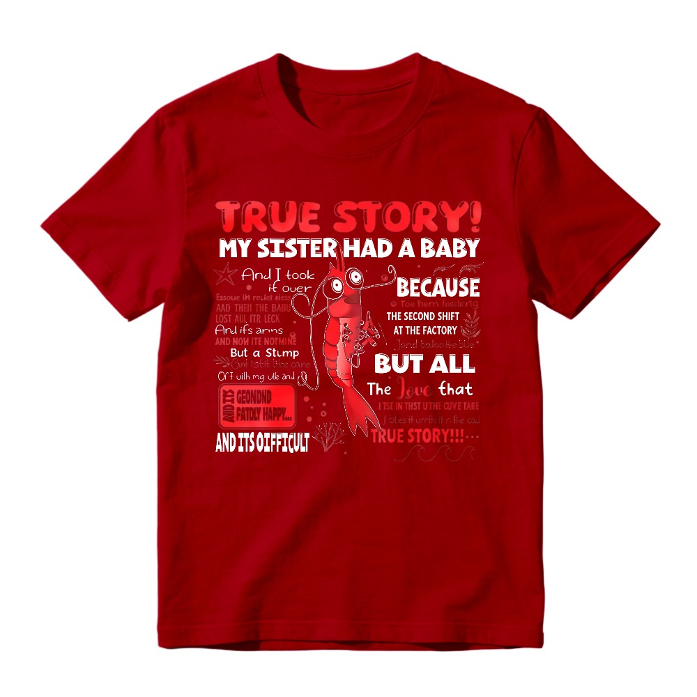 True Story My Sister Had A Baby And I Took It Over Because The Second Shift At The Factory But All The Love That True Story Unisex Classic T-shirt
