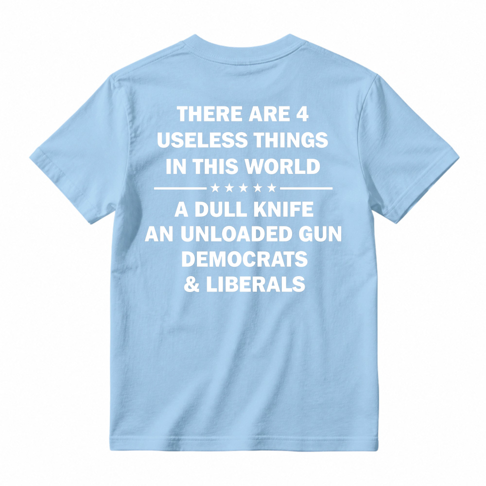 Funny Political Humor Quote There Are 4 Useless Things Dull Knife Unloaded Gun Democrats Liberals Unisex Classic T-shirt