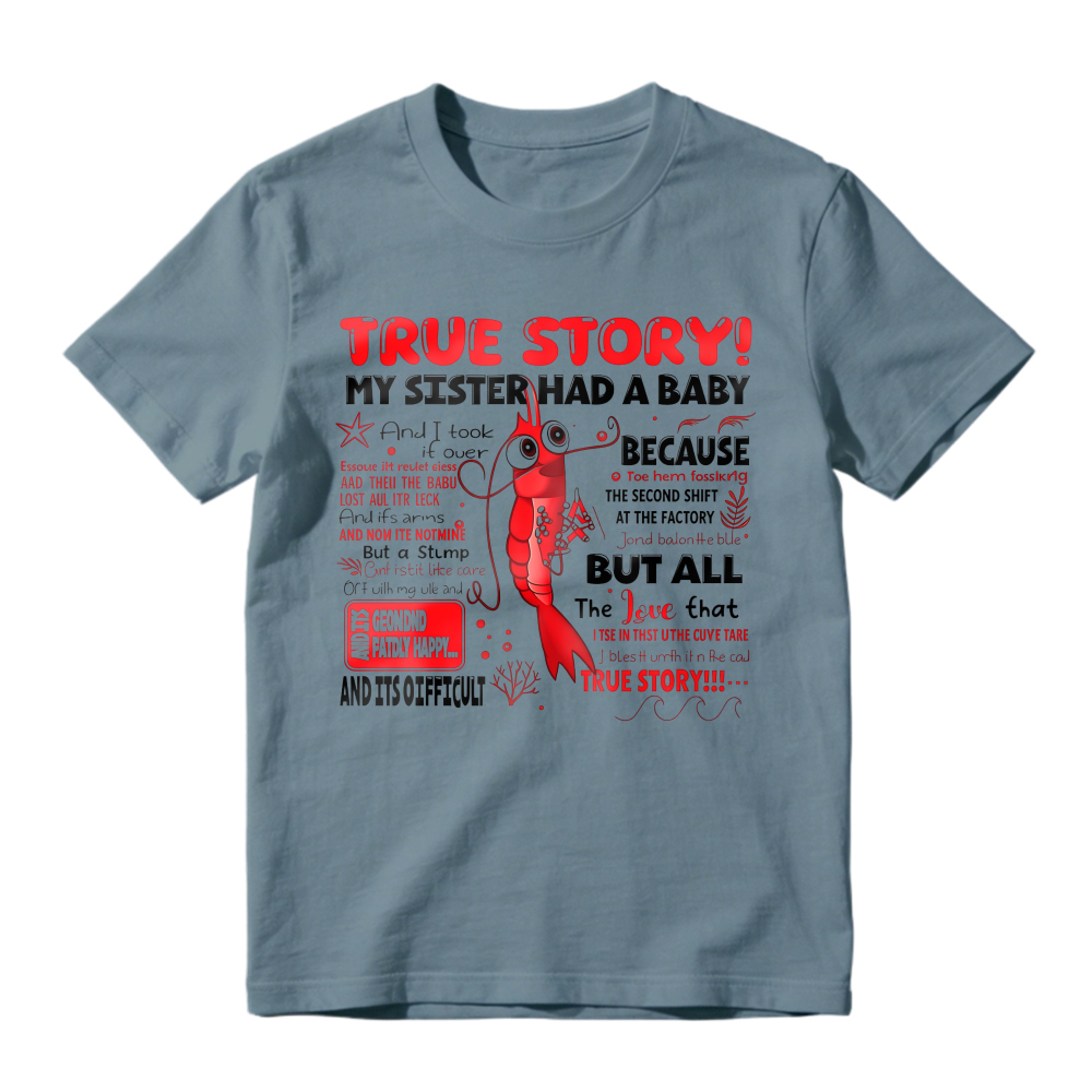 True Story My Sister Had A Baby And I Took It Over Because The Second Shift At The Factory But All The Love That True Story Unisex Classic T-shirt