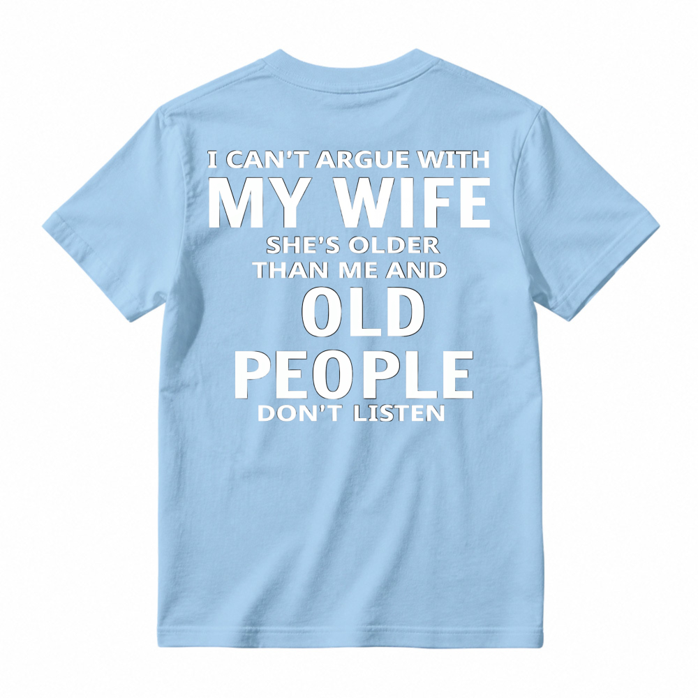 Funny I Cant Argue With My Wife Shes Older Than Me And Old People Dont Listen Quote Graphic T-shirt