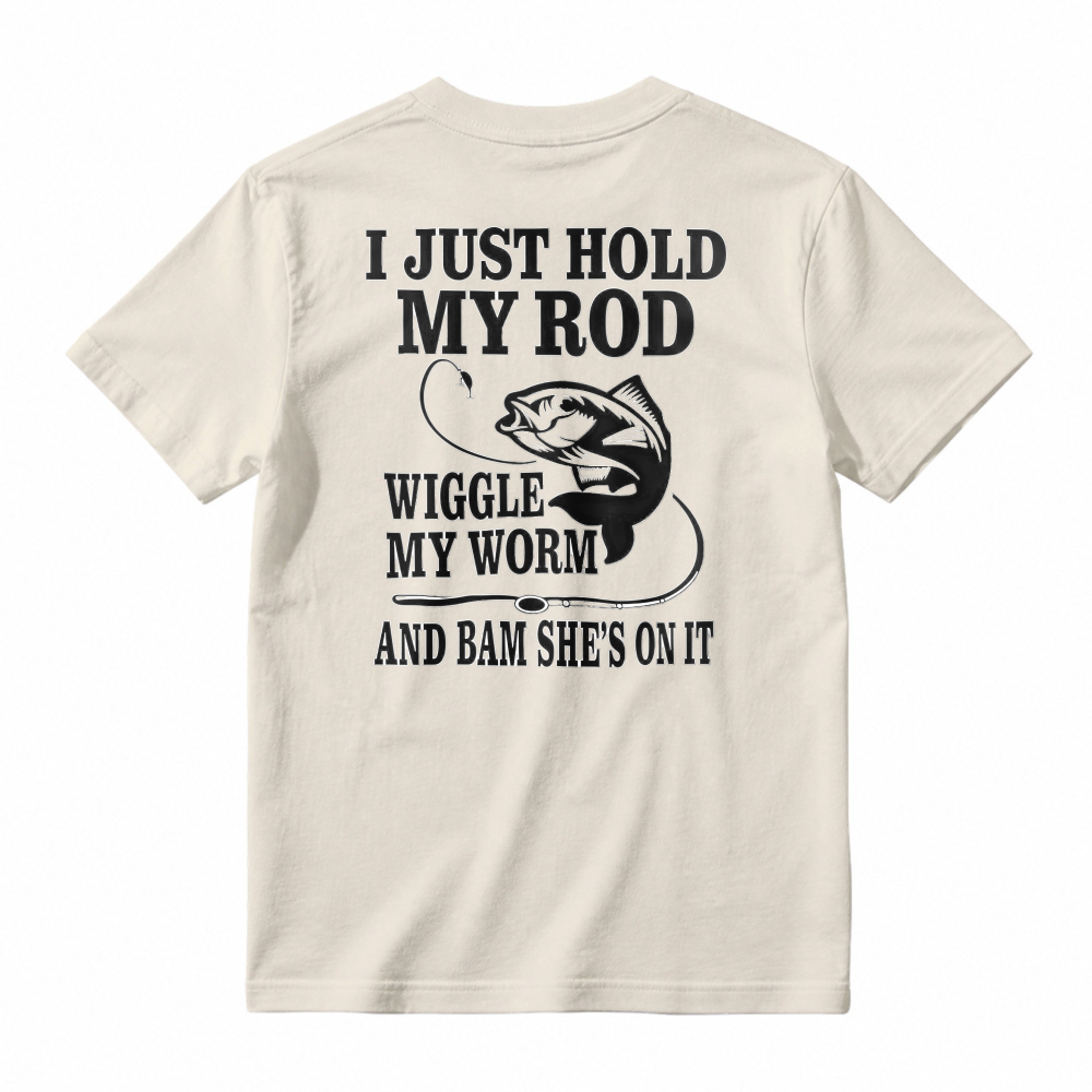Funny Fishing Quote I Just Hold My Rod Wiggle My Worm Graphic T-shirt