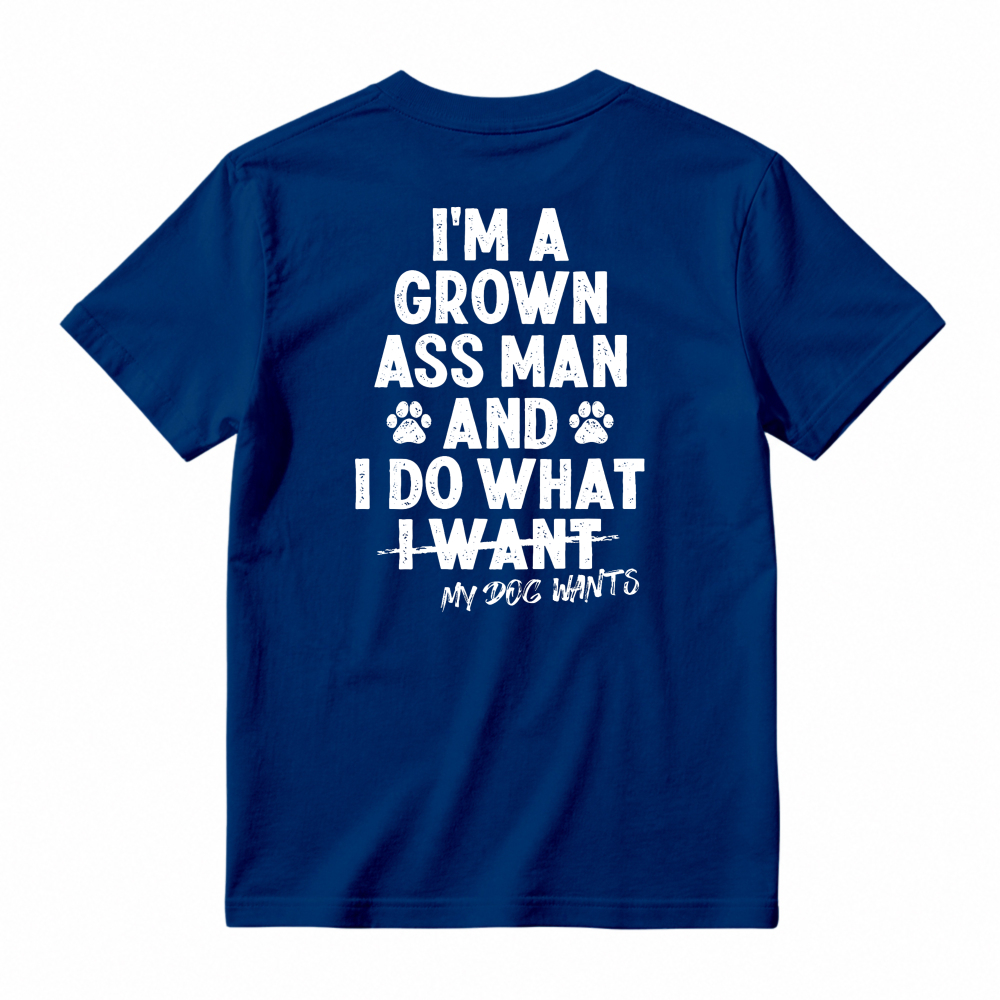 I Am A Grown Ass Man And I Do What My Dog Wants Funny Pet Lover Quote T-shirt