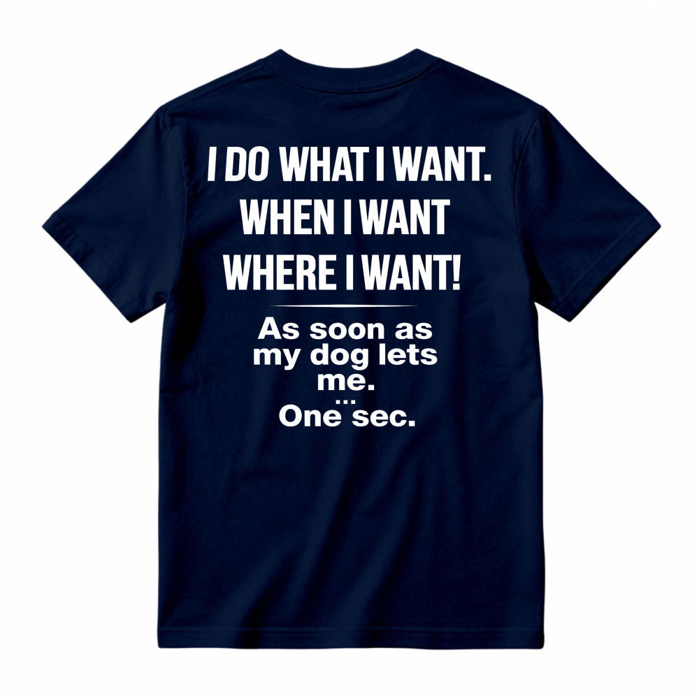 Funny Dog Owner Quote I Do What I Want When My Dog Lets Me Humor Pet Lover Graphic T-shirt