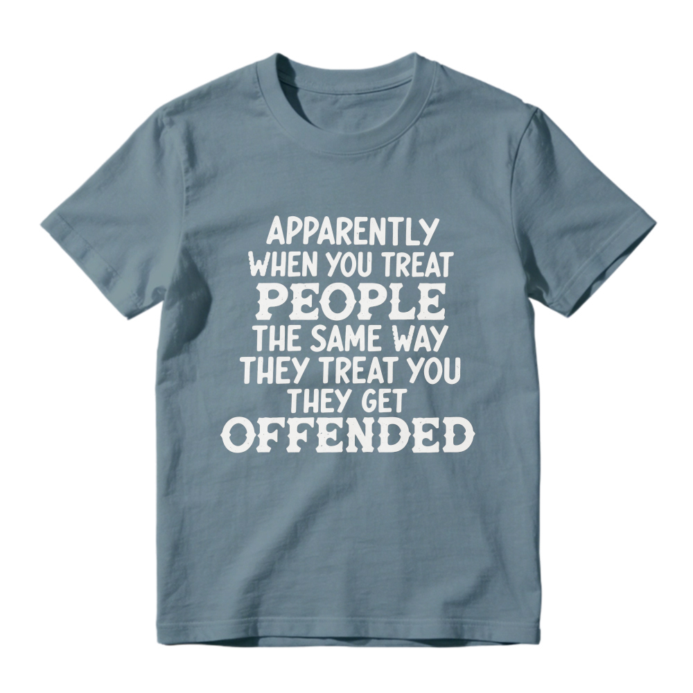 Apparently When You Treat People The Same Way They Treat You They Get Offended Funny Sarcastic Quote T-shirt
