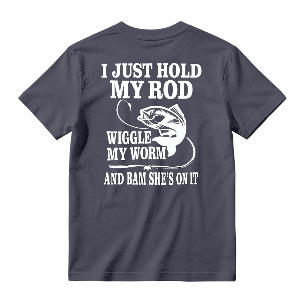 Funny Fishing Quote I Just Hold My Rod Wiggle My Worm Graphic T-shirt