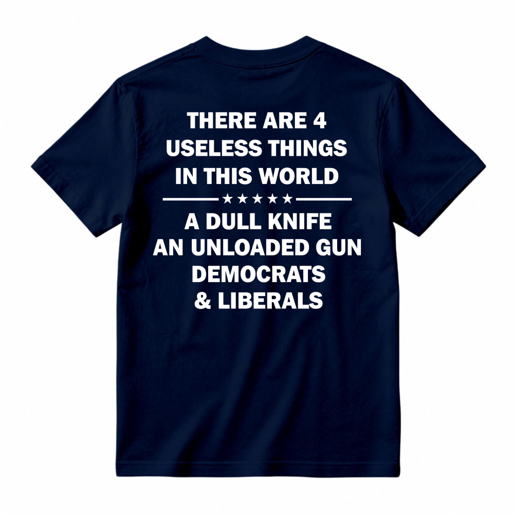 Funny Political Humor Quote There Are 4 Useless Things Dull Knife Unloaded Gun Democrats Liberals Unisex Classic T-shirt