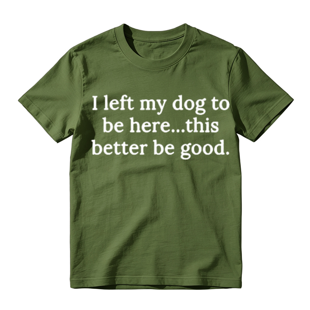 I Left My Dog To Be Here Funny Graphic T-Shirt
