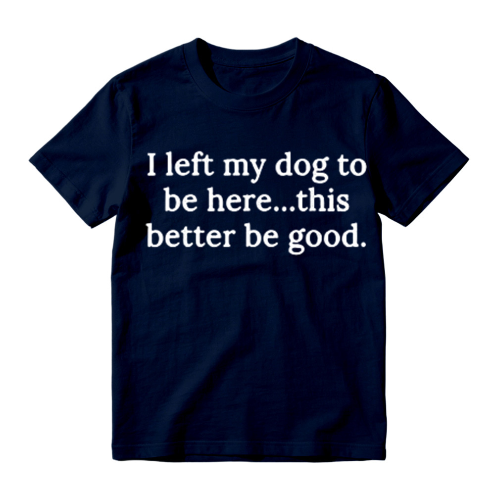 I Left My Dog To Be Here Funny Graphic T-Shirt